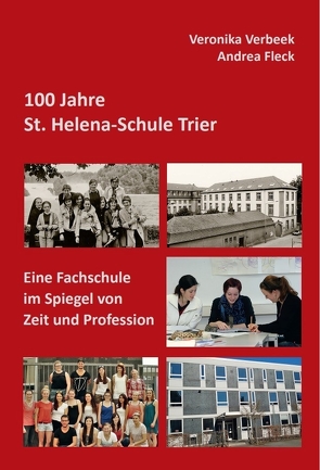 100 Jahre St. Helena-Schule Trier von Fleck,  Andrea, Verbeek,  Veronika