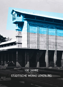 100 Jahre Städtische Werke Lenzburg. von Moser,  Christoph, Schütz,  Andrin, Seidel,  Marc Philip
