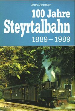 100 Jahre Steyrtalbahn 1889-1989 von Daucher,  Kurt