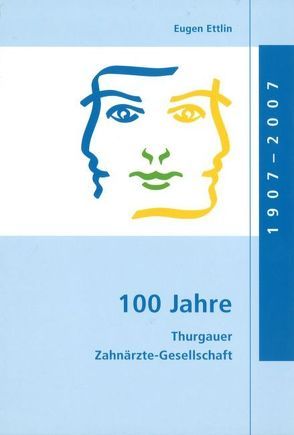 100 Jahre Thurgauer Zahnärzte-Gesellschaft von Ettlin,  Eugen