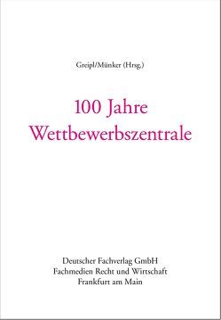 100 Jahre Wettbewerbszentrale von Gierke,  Cornelie, Gillner,  Ulrike, Greipl,  Erich, Günther,  Lucas, Henning-Bodewig,  Frauke, Hinsken,  Ernst, Hoeren,  Thomas, Köhler,  Helmut, Leible,  Stefan, Leutheusser-Schnarrenberger,  Sabine, Loschelder,  Michael, Münker,  Reiner, Seidelberger,  Hannes, Teplitzky,  Otto