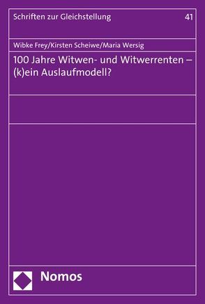 100 Jahre Witwen- und Witwerrenten – (k)ein Auslaufmodell? von Frey,  Wibke, Scheiwe,  Kirsten, Wersig,  Maria