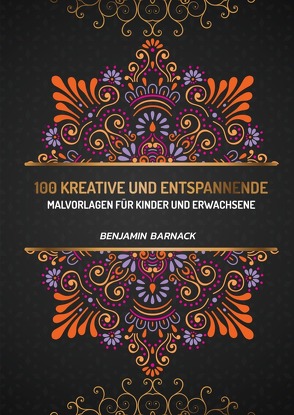 100 kreative und entspannende Malvorlagen für Kinder und Erwachsene von Barnack,  Benjamin