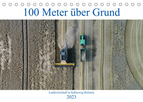 100 Meter über Grund – Landwirtschaft in Schleswig Holstein (Tischkalender 2023 DIN A5 quer) von Schuster/AS-Flycam-Kiel,  Andreas