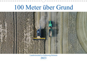 100 Meter über Grund – Landwirtschaft in Schleswig Holstein (Wandkalender 2023 DIN A3 quer) von Schuster/AS-Flycam-Kiel,  Andreas