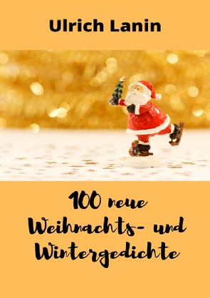 100 neue Weihnachts- und Wintergedichte von Lanin,  Ulrich