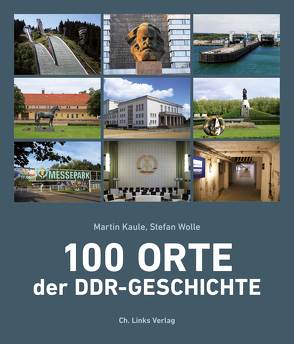 100 Orte der DDR-Geschichte von Kaule,  Martin, Wolle,  Stefan