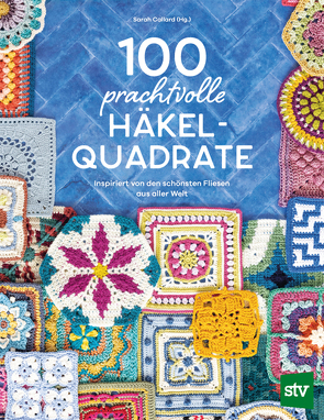 100 prachtvolle Häkelquadrate von Callard,  Sarah