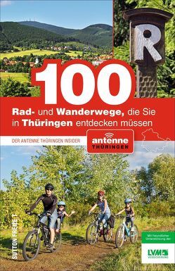 100 Rad- und Wanderwege, die Sie in Thüringen entdecken müssen von Antenne Thüringen Gmbh & Co. Kg, Fitzke,  Thomas, Leischner,  Peter