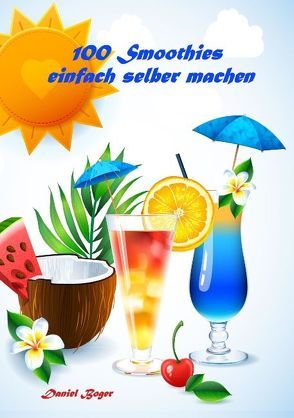 100 Smoothies einfach selber machen von Boger,  Daniel