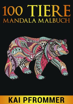100 Tiere Mandala Malbuch: Stressabbauende Tiermotive. Malbuch für Erwachsene mit Mandala-Tieren (Löwen, Elefanten, Eulen, Hase, Pferd, Adler) Band 2 von Pfrommer,  Kai
