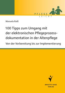100 Tipps zum Umgang mit der elektronischen Pflegeprozessdokumentation in der Altenpflege von Raiß,  Manuela