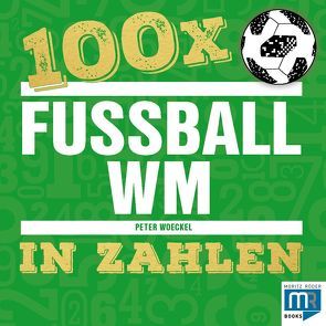 100 x – Fußball WM in Zahlen von Woeckel,  Peter