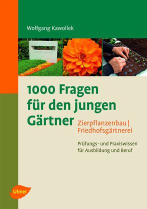1000 Fragen für den jungen Gärtner. Zierpflanzenbau mit Friedhofsgärtnerei von Kawollek,  Wolfgang