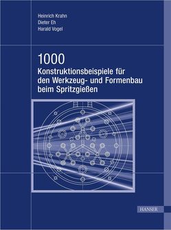 1000 Konstruktionsbeispiele für den Werkzeug- und Formenbau beim Spritzgießen von Eh,  Dieter, Krahn,  Heinrich, Vogel,  Harald