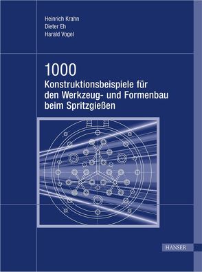 1000 Konstruktionsbeispiele für den Werkzeug- und Formenbau beim Spritzgießen von Eh,  Dieter, Krahn,  Heinrich, Vogel,  Harald