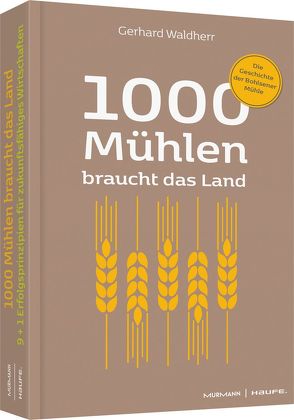 1000 Mühlen braucht das Land. 9+1 Grundregeln für zukunftsfähiges Wirtschaften von Krause,  Volker, Waldherr,  Gerhard