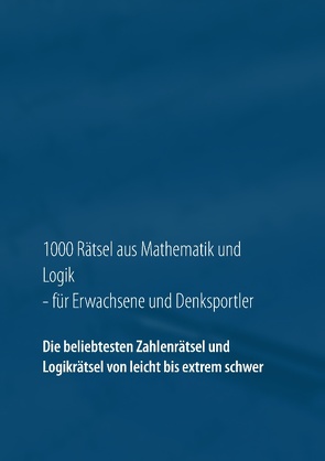 1000 Rätsel aus Mathematik und Logik für Erwachsene und Denksportler von Richter,  Carsten