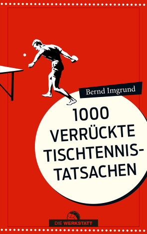 1000 verrückte Tischtennis-Tatsachen von Imgrund,  Bernd