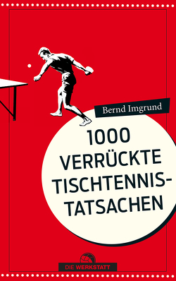 1000 verrückte Tischtennis-Tatsachen von Imgrund,  Bernd
