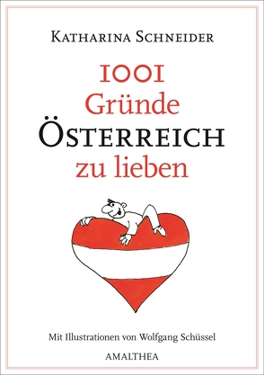 1001 Gründe Österreich zu lieben von Schneider,  Katharina, Schüssel,  Wolfgang