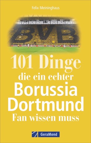 101 Dinge, die ein echter Borussia-Dortmund-Fan wissen muss von Meininghaus,  Felix