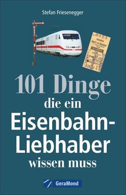 101 Dinge, die ein Eisenbahn-Liebhaber wissen muss von Friesenegger,  Stefan