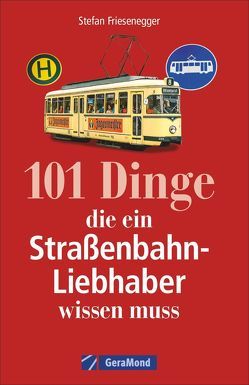 101 Dinge, die ein Straßenbahn-Liebhaber wissen muss von Friesenegger,  Stefan