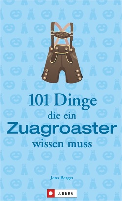 101 Dinge, die ein Zuagroaster wissen muss von Berger,  Jens