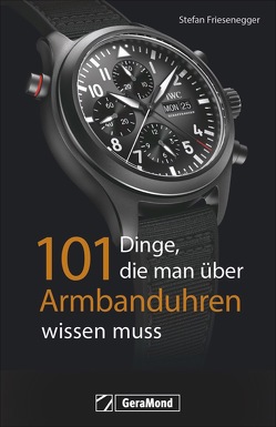 101 Dinge, die man über Armbanduhren wissen muss von Friesenegger,  Stefan