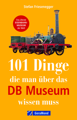 101 Dinge, die man über das DB Museum wissen muss von Friesenegger,  Stefan