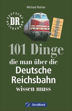 101 Dinge, die man über die Deutsche Reichsbahn wissen muss von Reimer,  Michael