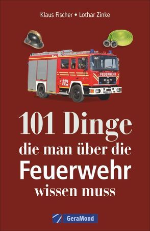 101 Dinge, die man über die Feuerwehr wissen muss von Fischer,  Klaus, Zinke,  Lothar