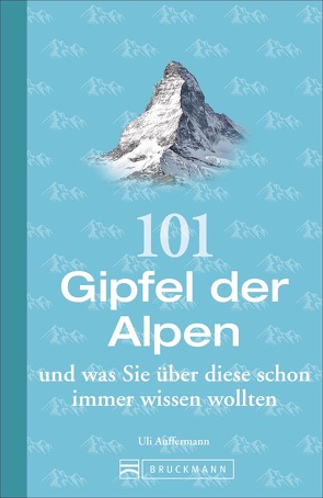 101 Gipfel der Alpen und was Sie über diese schon immer wissen wollten von Auffermann,  Uli