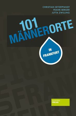 101 Männerorte in Frankfurt von Berger,  Frank, Setzepfandt,  Christian, Zwilling,  Jutta