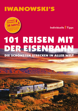 101 Reisen mit der Eisenbahn – Reiseführer von Iwanowski von Moeller,  Armin E.