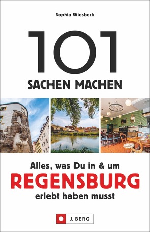 101 Sachen machen – Alles, was Du in & um Regensburg erlebt haben musst von Wiesbeck,  Sophia