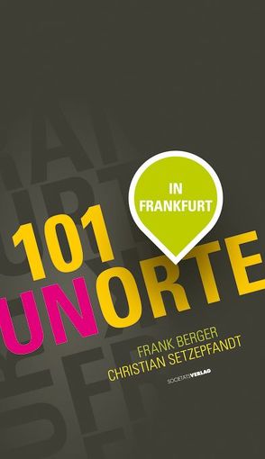 101 Unorte in Frankfurt von Berger,  Frank, Setzepfand,  Christian