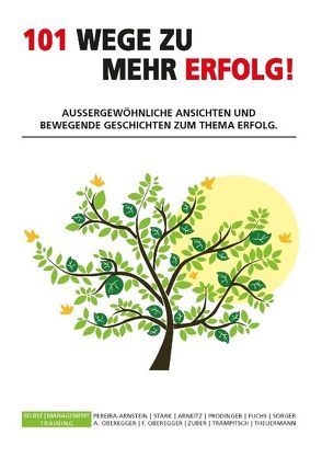 101 Wege zu mehr Erfolg! von Arneitz,  Elmar G., Fuchs,  Günther P., Oberegger,  Anita, Oberegger,  Florian, Pereira Arnstein,  Stephan, Prodinger,  Daniela, Sorger,  Robert, Stark,  Roland, Theuermann,  Daniel, Trampitsch,  Sabine Amadea, Zuber,  Angelika