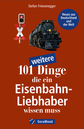 101 weitere Dinge, die ein Eisenbahn-Liebhaber wissen muss von Friesenegger,  Stefan