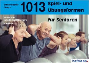 1013 Spiel- und Übungsformen für Senioren von Roth,  Sabine, Schneider-Eberz,  Isabella