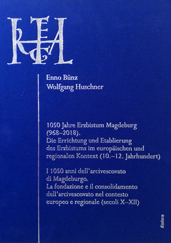 1050 Jahre Erzbistum Magdeburg (968–2018). Die Errichtung und Etablierung des Erzbistums im europäischen und regionalen Kontext (10.–12. Jahrhundert) von Bünz,  Enno, Huschner,  Wolfgang