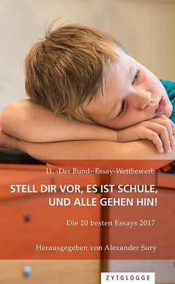 11. ‹Der Bund›-Essay-Wettbewerb: Stell Dir vor, es ist Schule und alle gehen hin! von Sury,  Alexander