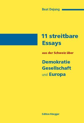 11 streitbare Essays aus der Schweiz über Demokratie, Gesellschaft und Europa von Dejung,  Beat