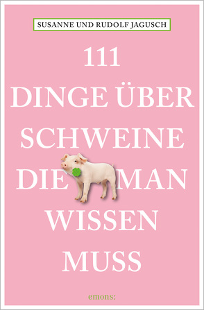 111 Dinge über Schweine, die man wissen muss von Jagusch,  Rudolf, Jagusch,  Susanne