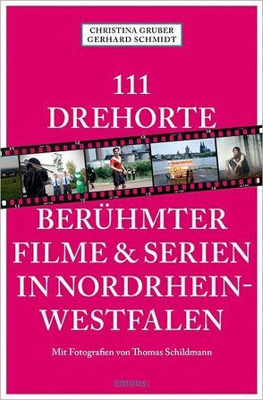 111 Drehorte berühmter Filme & Serien in Nordrhein-Westfalen von Gruber,  Christina, Schildmann,  Thomas, Schmidt,  Gerhard