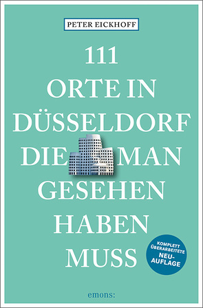 111 Orte in Düsseldorf, die man gesehen haben muss von Eickhoff,  Peter