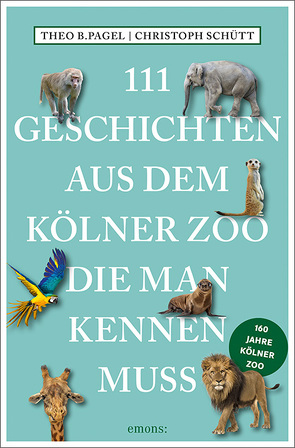 111 Geschichten aus dem Kölner Zoo, die man kennen muss von Pagel,  Theo B., Schütt,  Christoph