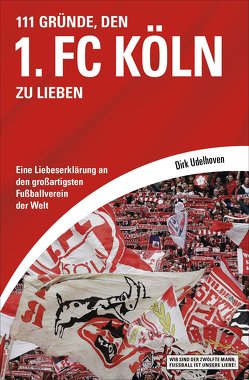 111 Gründe, den 1. FC Köln zu lieben von Udelhoven,  Dirk
