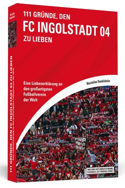 111 Gründe, den FC Ingolstadt 04 zu lieben von Randelshofer,  Maximilian
